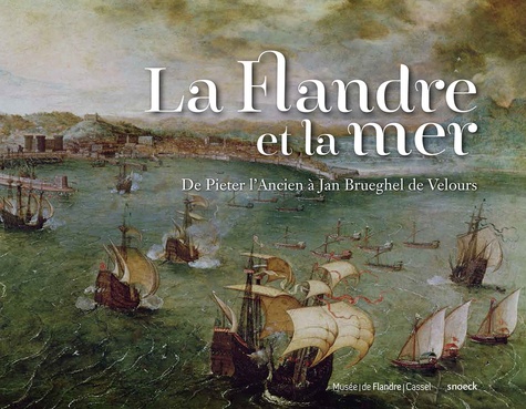 Sandrine Vézilier-Dussart et Cécile Laffon - La Flandre et la mer - De Pieter l'Ancien à Jan Brueghel de Velours.