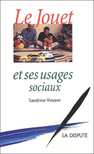 Sandrine Vincent - Le Jouet Et Ses Usages Sociaux.