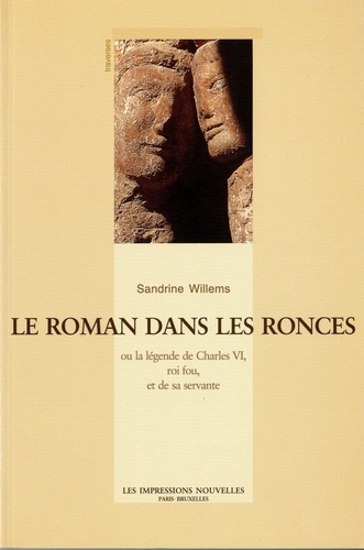 Sandrine Willems - Le roman dans les ronces ou la légende de Charles VI, roi fou, et de sa servante.