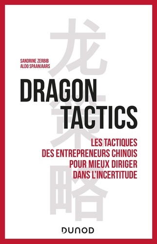 Dragon tactics. Les tactiques des entrepreneurs chinois pour mieux diriger dans l'incertitude