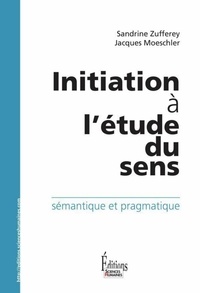 Sandrine Zufferey et Jacques Moeschler - Initiation à l'étude du sens - Sémantique et pragmatique.