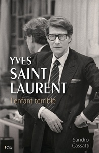 Sandro Cassati - Yves Saint-Laurent, l'enfant terrible.