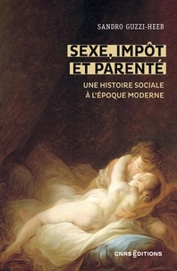 Sandro Guzzi-Heeb - Histoire  : Sexe, impôt et parenté - Une histoire sociale à l époque moderne.
