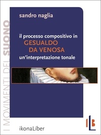 Sandro Naglia et Fabrizio M. Rossi - Il processo compositivo in Gesualdo da Venosa: un’interpretazione tonale.