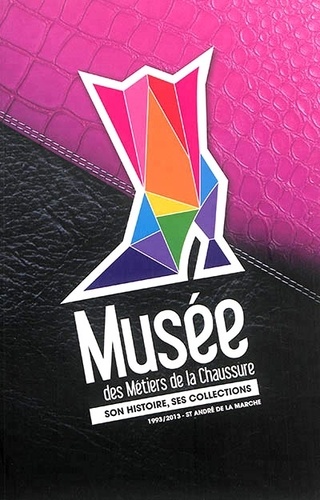 Sandy Antelme - Musée des Métiers de la Chaussure - Son histoire, ses collections (1993-2013).