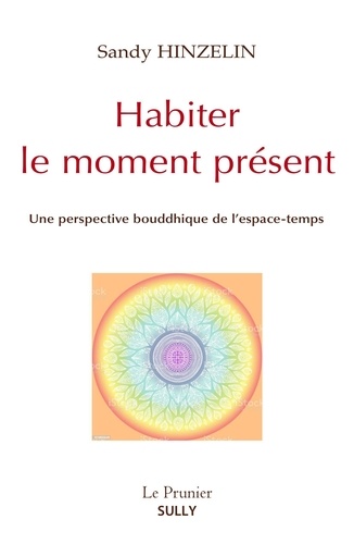 Sandy Hinzelin - Habiter le moment présent - Une perspective bouddhique de l'espace-temps.
