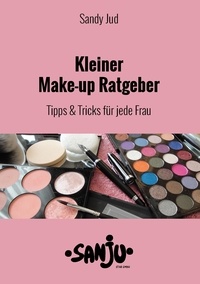 Sandy Jud - Kleiner Make-up Ratgeber - Tipps &amp; Tricks für jede Frau.