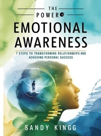  Sandy King - The Power of Emotional Awareness: 7 Steps to Transforming Relationships and Achieving Personal Success.