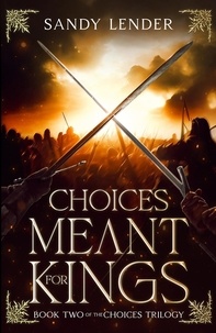  Sandy Lender - Choices Meant For Kings - The Choices Trilogy, #2.
