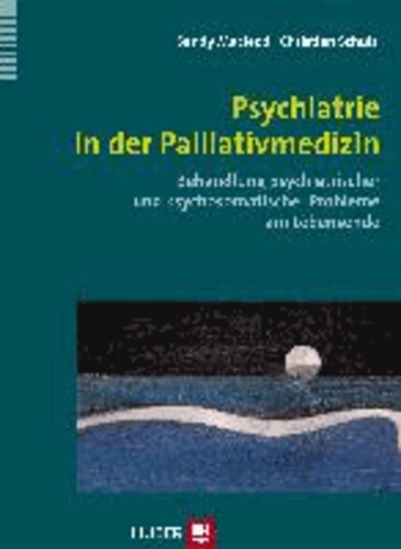 Sandy Macleod et Christian Schulz - Psychiatrie in der Palliativmedizin - Behandlung psychischer und psychosomatischer Probleme am Lebensende.