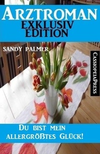  Sandy Palmer - Du bist mein allergrößtes Glück! Arztroman Exklusiv Edition.