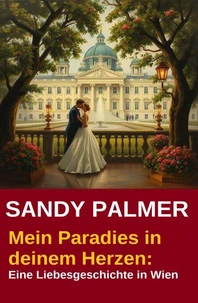 Mein Paradies in deinem Herzen: Eine Liebesgeschichte in Wien