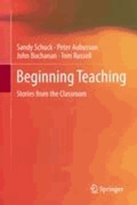 Sandy Schuck et Peter Aubusson - Beginning Teaching - Stories from the Classroom.