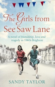 Sandy Taylor - The Girls from See Saw Lane - A novel of friendship, love and tragedy in 1960s Brighton.
