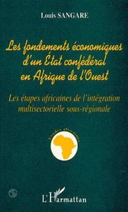 LES FONDEMENTS ECONOMIQUES D'UN ETAT CONFEDERAL EN AFRIQUE DE L'OUEST. Les étapes africaines de l'intégration multisectorielle sous-régionale