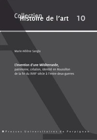 L'invention d'une Méditerranée, patrimoine, création, identité en Roussillon de la fin du XVIIIe siècle à l'entre-deux-guerres