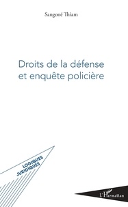 Sangoné Thiam - Droits de la défense et enquête policière.