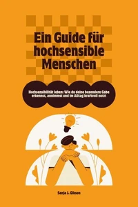Hochsensibilität leben: Wie du deine besondere Gabe erkennst, annimmst und im Alltag kraftvoll nutzt – Ein Guide für hochsensible Menschen