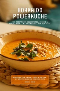 Hokkaido Powerküche: 100 Rezepte für Immunsystem, Energie &amp; Wohlbefinden – Mit Vitaminboost für den Herbst (Wissenschaftlich fundiert • Vegan &amp; Low-Carb • Mit Nährstoffguide und Zero-Waste-Tipps)