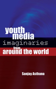 Sanjay Asthana - Youth Media Imaginaries from Around the World.