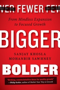 Sanjay Khosla et Mohanbir Sawhney - Fewer, Bigger, Bolder - From Mindless Expansion to Focused Growth.