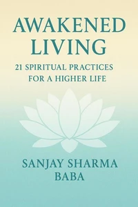 "Awakened Living: 21 Spiritual Practices for a Higher Life"