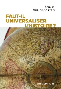 Sanjay Subrahmanyam - Faut-il universaliser l'Histoire ? - Entre dérives nationalistes et identitaires.