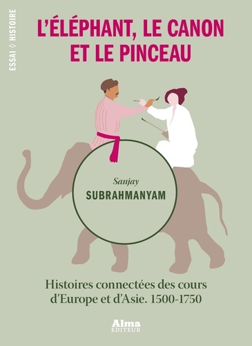 L'éléphant, le canon et le pinceau. Histoires connectées des cours d'Europe et d'Asie, 1500-1750