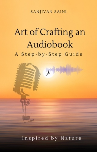  SANJIVAN SAINI - Art of Crafting an Audiobook: A Step-by-Step Guide.
