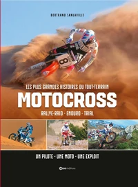 Les plus grandes histoires du Tout-Terrain : Motocross - Enduro - Rallye-Raid - Trial - Un homme, une machine, un exploit