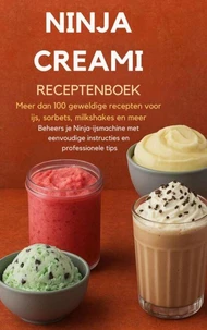 Ninja Creami Receptenboek: Meer dan 100 geweldige recepten voor ijs, sorbets, milkshakes en meer