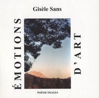 Sans Gisèle - EMOTIONS D'ART  Poèmes, photographies et trois tableaux dont un de Louis-Charles Pinet de Gaulade.