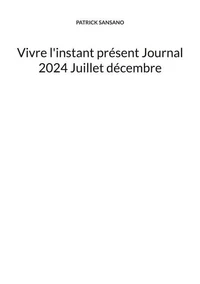 Vivre l'instant présent Journal 2024 Juillet décembre