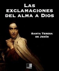 Santa Teresa Jesús - Las Exclamaciones del alma a Dios.