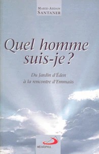 Quel Homme Suis-Je ? Du Jardin D'Eden A La Rencontre D'Emmaus