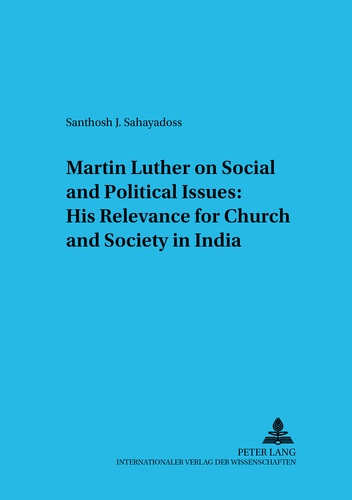 Santhosh j. Sahayadoss - Martin Luther on Social and Political Issues: - His Relevance for Church and Society in India.