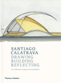 Santiago Calatrava - Santiago Calatrava - Drawing, building, reflecting.
