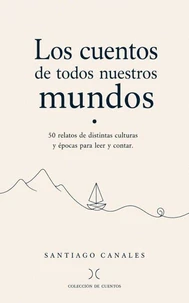 Los cuentos de todos nuestros mundos: 50 relatos de distintas culturas y épocas para leer y contar