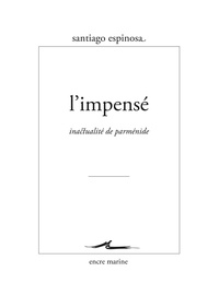 Santiago Espinosa - L'Impensé - Inactualité de Parménide.