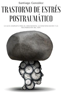 Trastorno de estrés postraumático: La guía completa para el crecimiento, la concienciación y la recuperación del TEPT