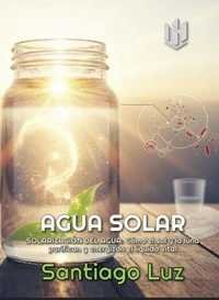Agua Solar : Solarización del agua : Cómo el sol y la luna purifican y energizan el líquido vital