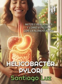 Helicobacter Pylori  :  mitos y realidades y cómo vencerla con la alimentación