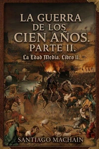 La Guerra de los Cien Años. Parte II.