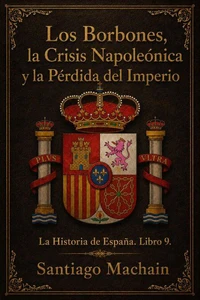 Los Borbones, la Crisis Napoleónica  y la Pérdida del Imperio