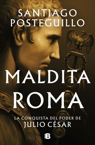 Santiago Posteguillo - Maldita Roma - La conquista del poder de Julio Cesar.