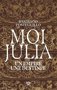 Santiago Posteguillo - Moi, Julia - Un empire, une destinée.
