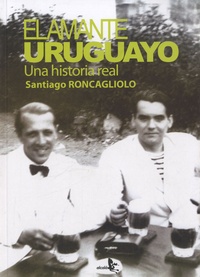 Santiago Roncagliolo - El amante uruguayo - Una historia real.