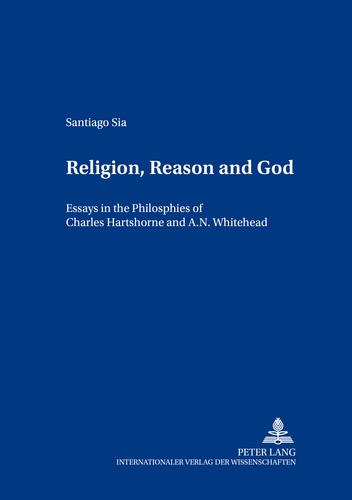 Santiago Sia - Religion, Reason and God - Essays in the Philosophies of Charles Hartshorne and A. N. Whitehead.