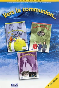 Vers la Communion... document animateurs accompagnant les documents enfants 8-11 ans, jeunes 11-15 ans et jeunes-adultes