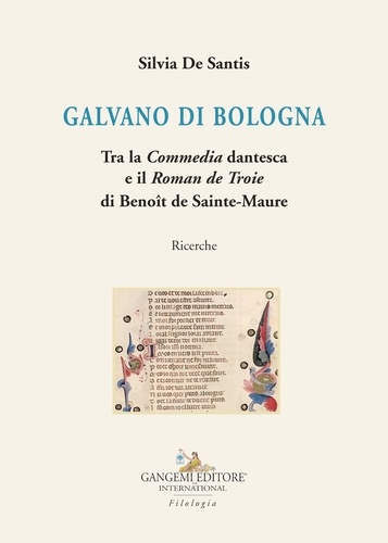Santis silvia De - Galvano di Bologna - Tra la Commedia dantesca e il Roman de Troie di Benoît de Sainte-Maure. Ricerche.